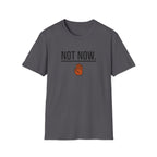 Not Now T-Shirt