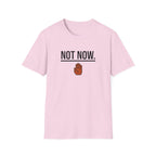 Not Now T-Shirt