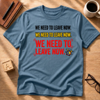 We Need To Leave T-Shirt