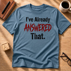 I Already Answered That T-Shirt