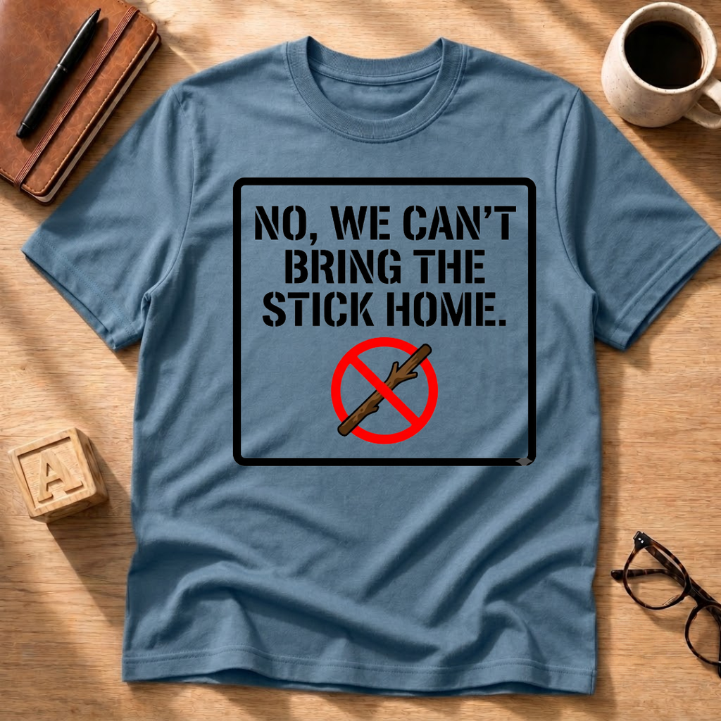We Can't Bring The Stick T-Shirt