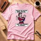 Unless You Helped T-Shirt