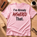 I Already Answered That T-Shirt