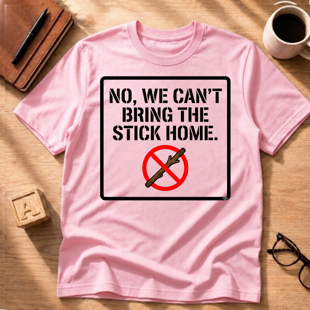 We Can't Bring The Stick T-Shirt