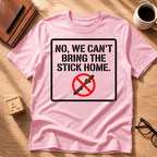 We Can't Bring The Stick T-Shirt