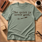 Quiet Is Never Good T-Shirt