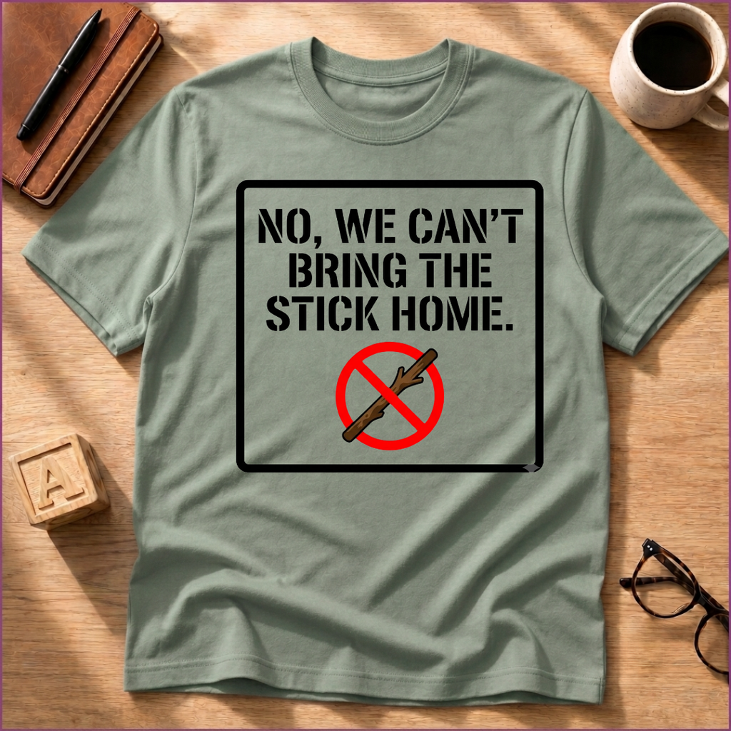 We Can't Bring The Stick T-Shirt
