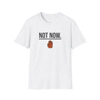 Not Now T-Shirt