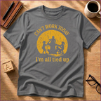 Can't Work Today T-Shirt