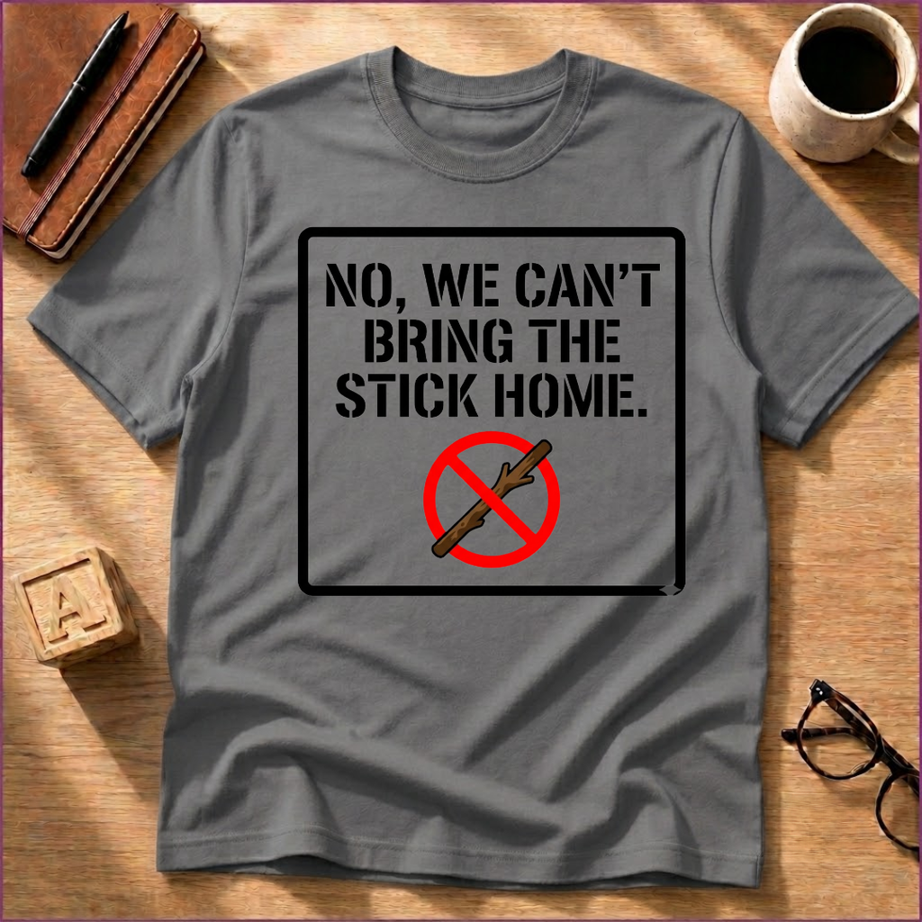 We Can't Bring The Stick T-Shirt