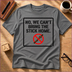 We Can't Bring The Stick T-Shirt