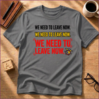 We Need To Leave T-Shirt