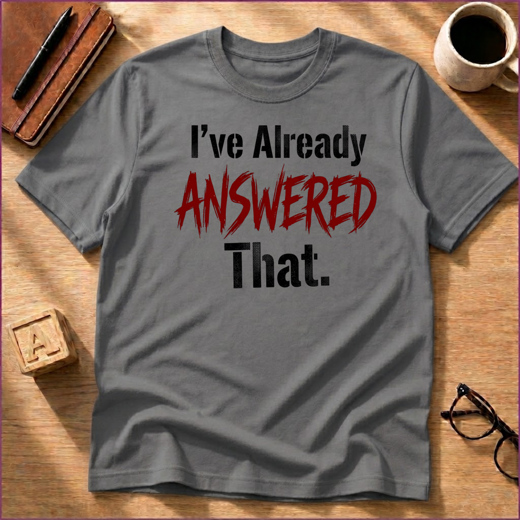I Already Answered That T-Shirt