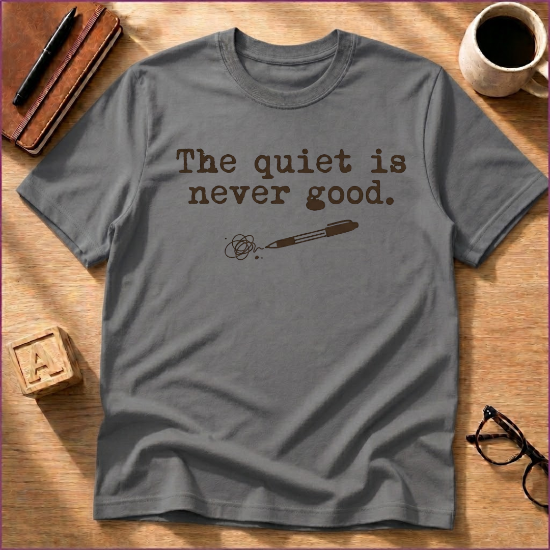 Quiet Is Never Good T-Shirt
