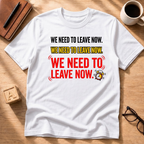 We Need To Leave T-Shirt