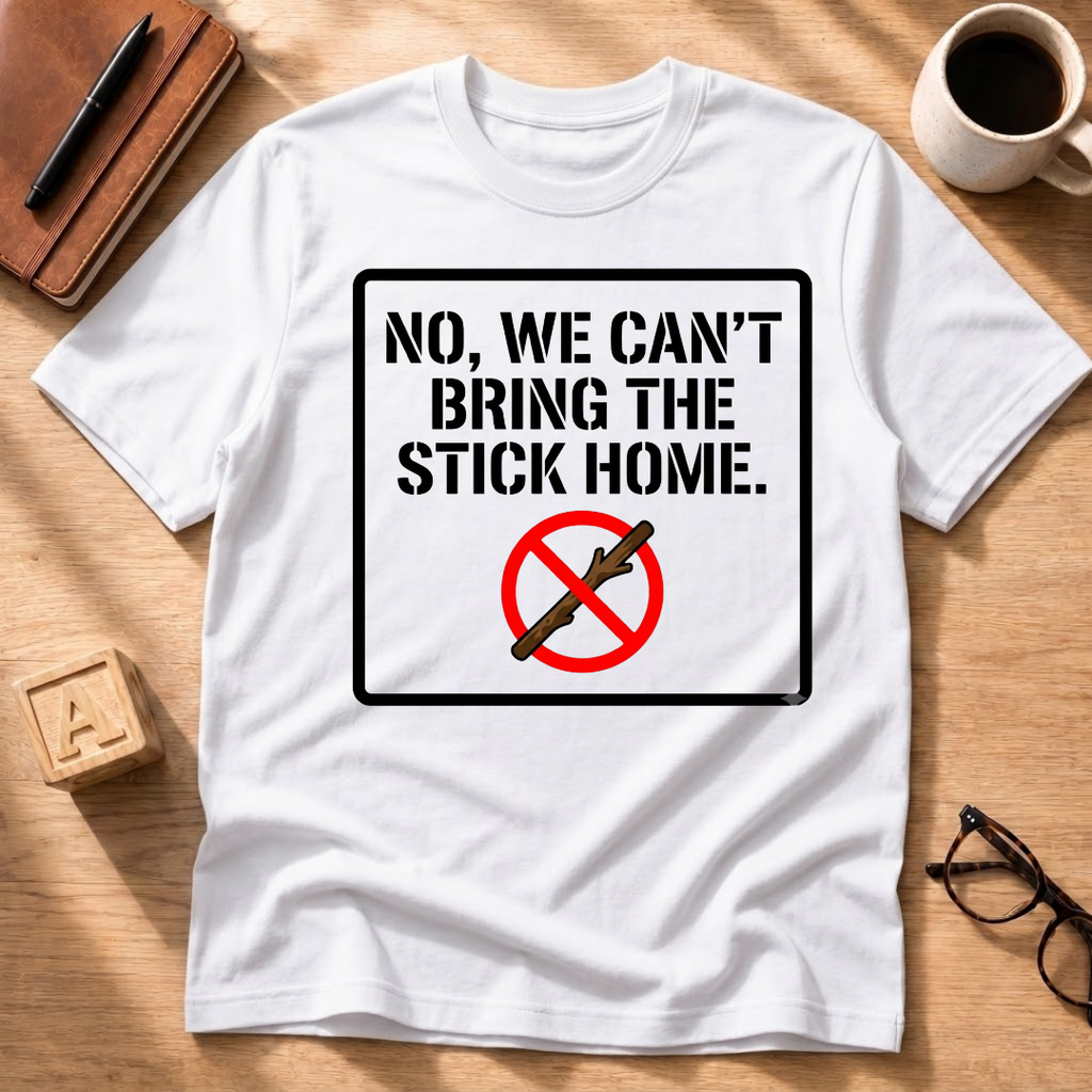 We Can't Bring The Stick T-Shirt