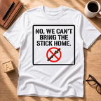 We Can't Bring The Stick T-Shirt