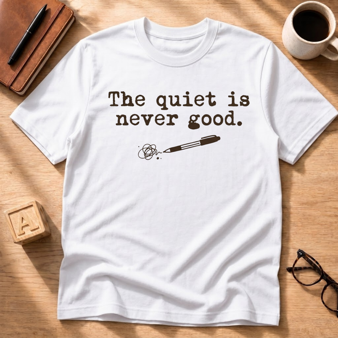 Quiet Is Never Good T-Shirt