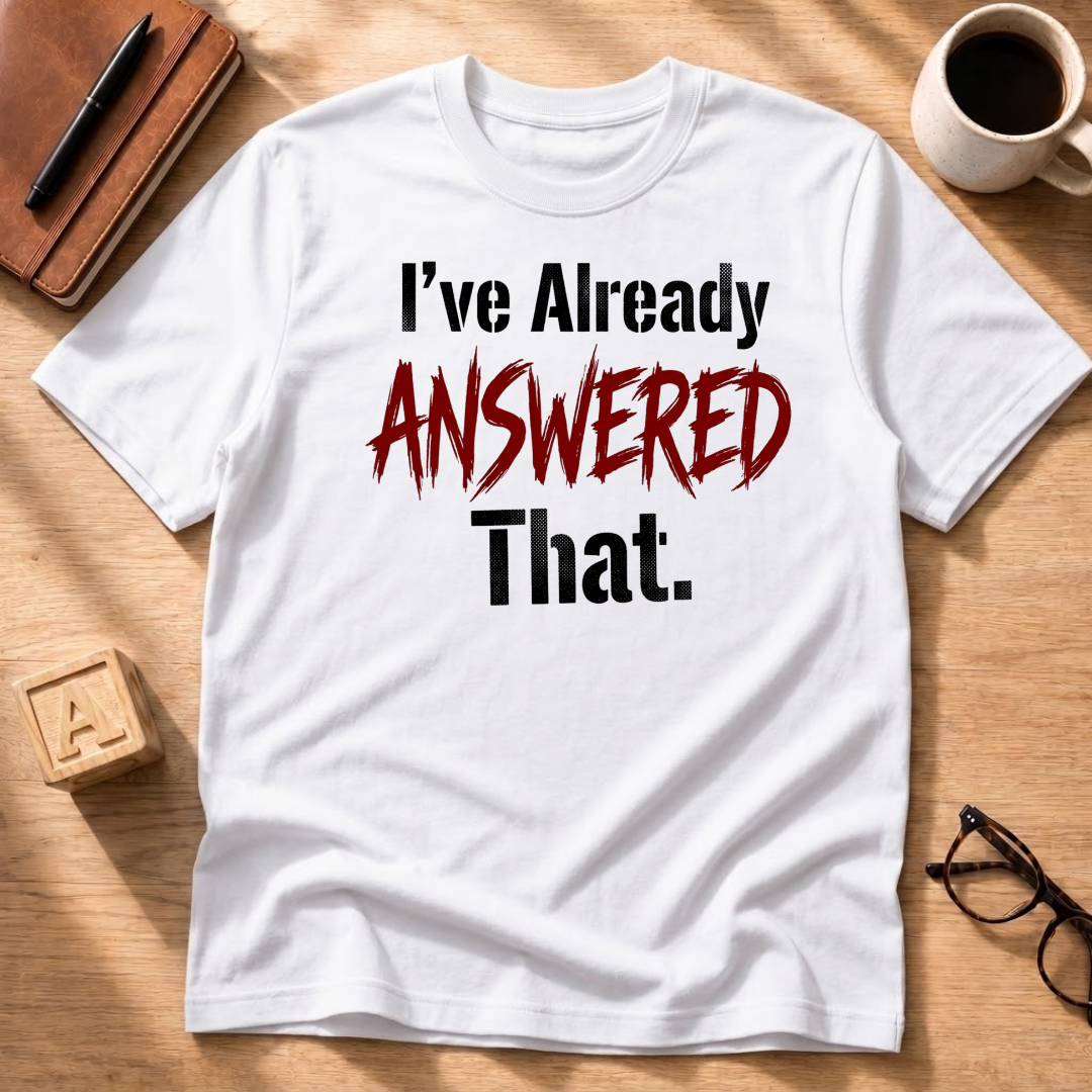 I Already Answered That T-Shirt