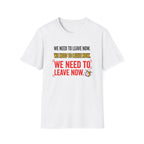 We Need To Leave T-Shirt