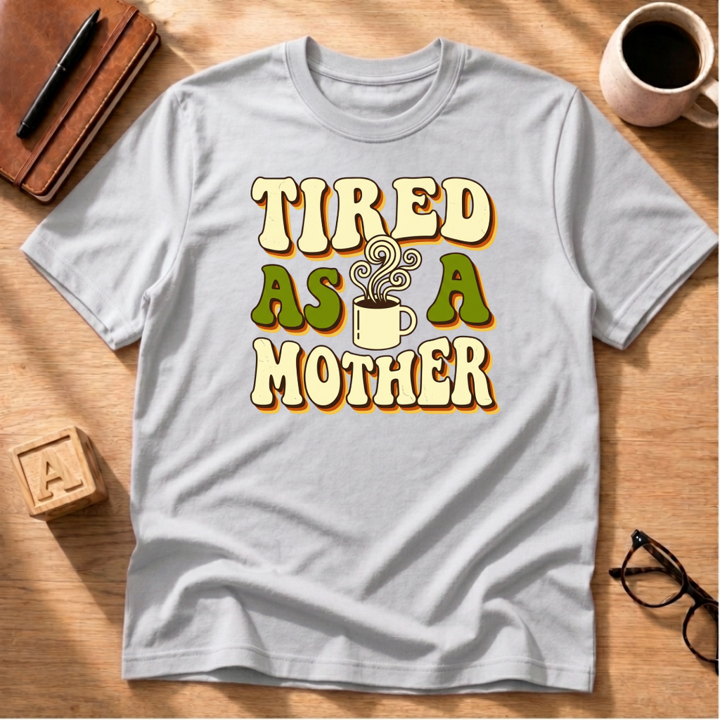 Tired As A Mother T-Shirt