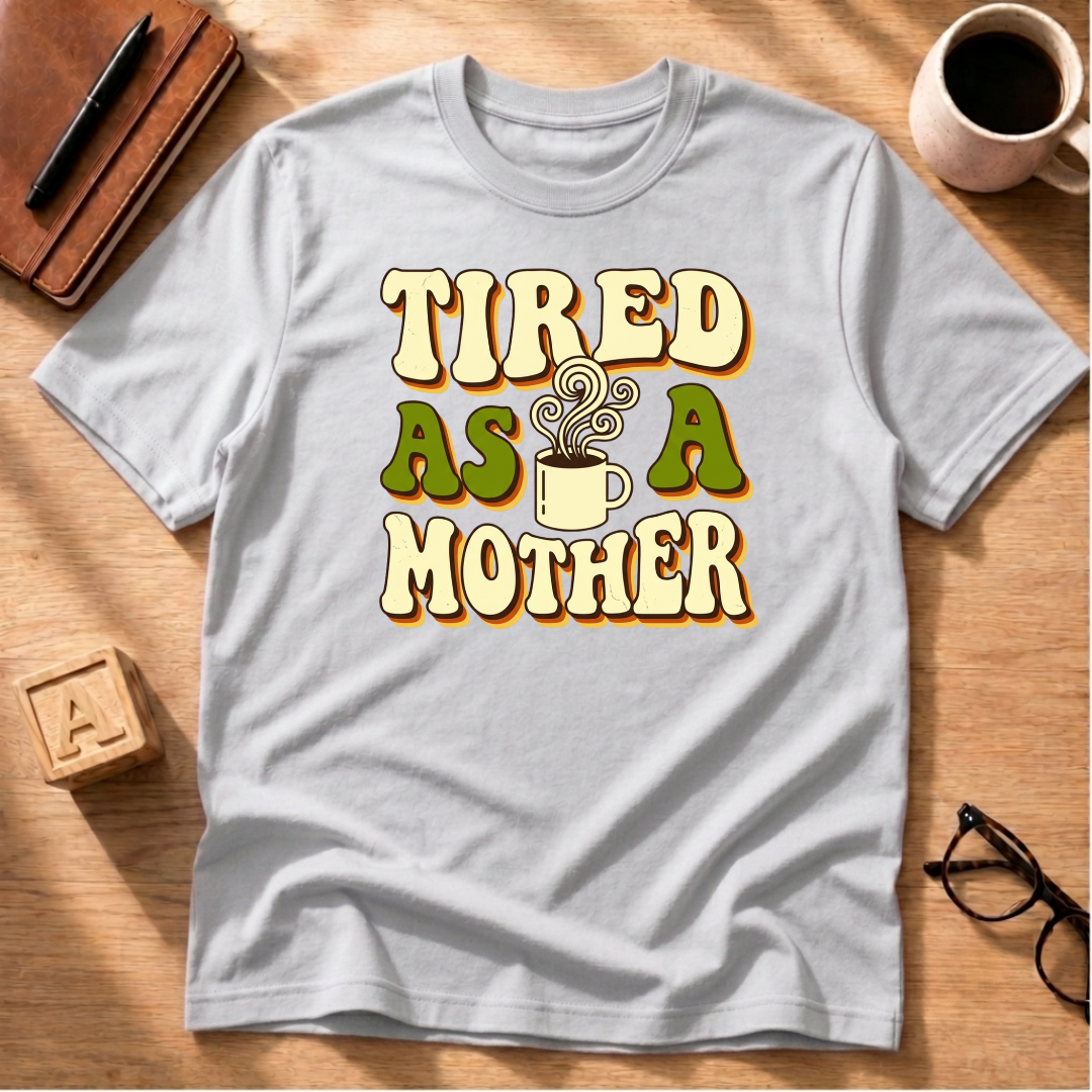 Tired As A Mother T-Shirt