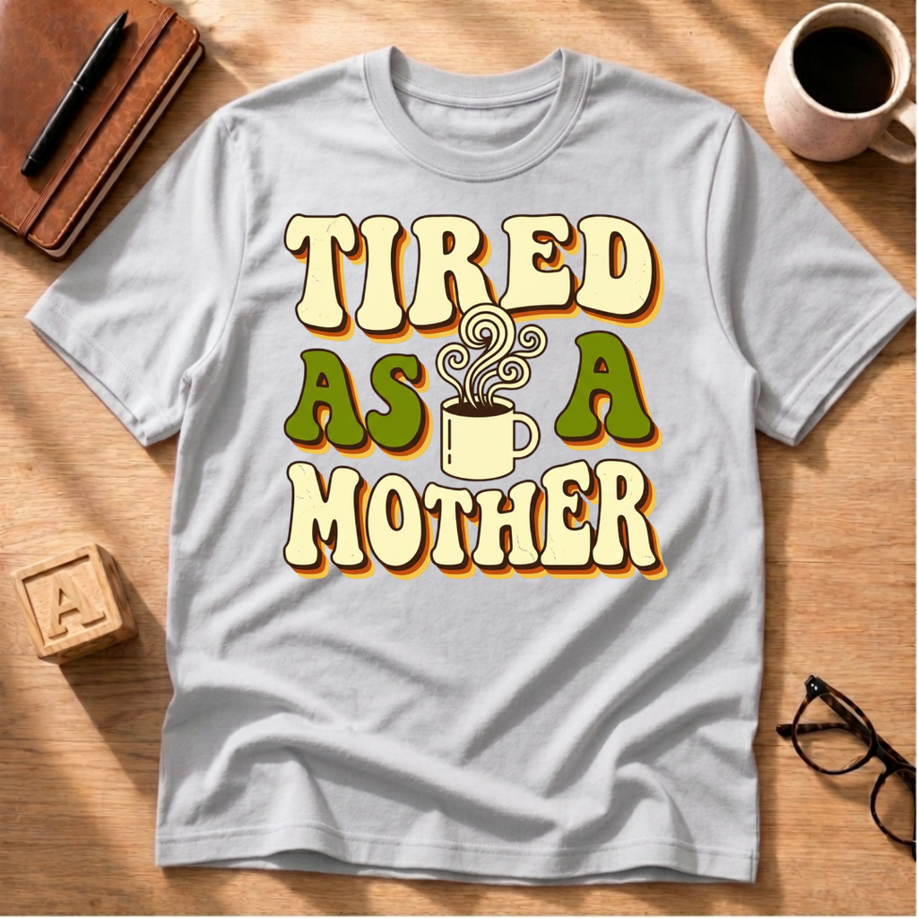 Tired As A Mother T-Shirt
