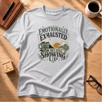Emotionally Exhausted - But Still Showing Up T-Shirt