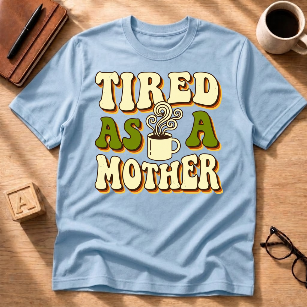 Tired As A Mother T-Shirt