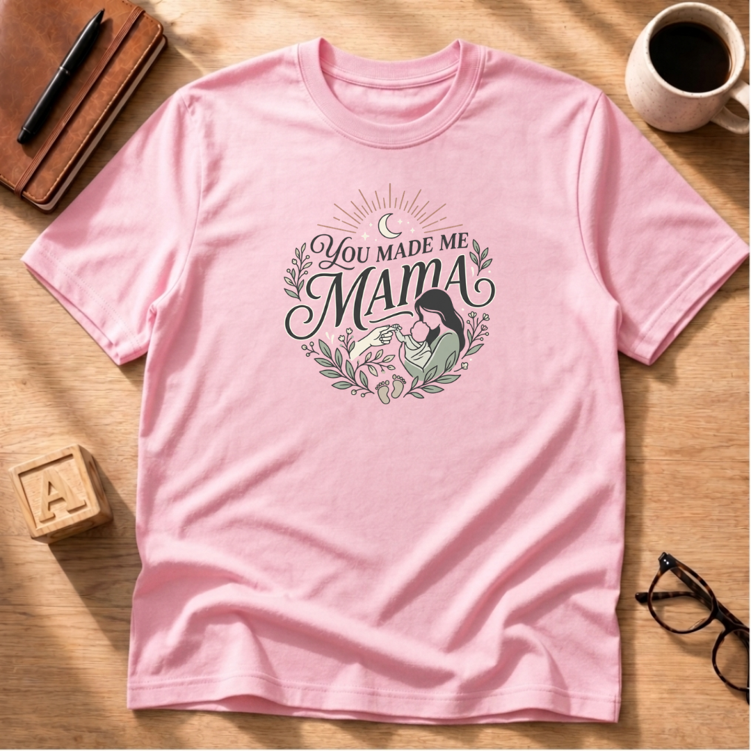 You Made Me Mama T-Shirt