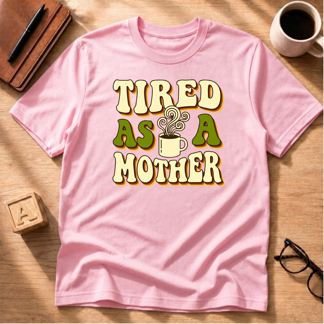Tired As A Mother T-Shirt