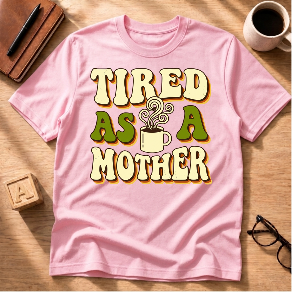 Tired As A Mother T-Shirt