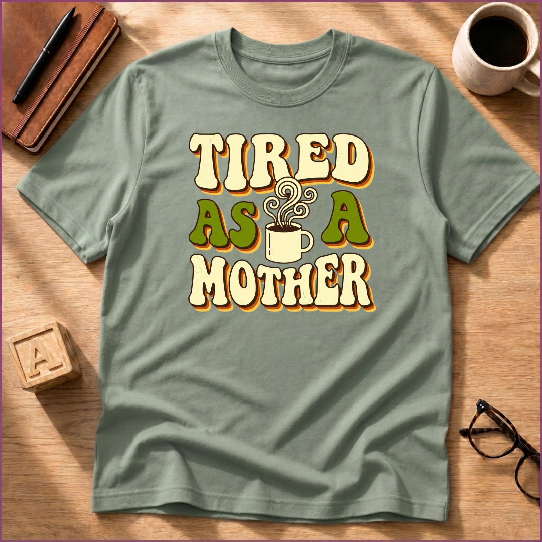 Tired As A Mother T-Shirt