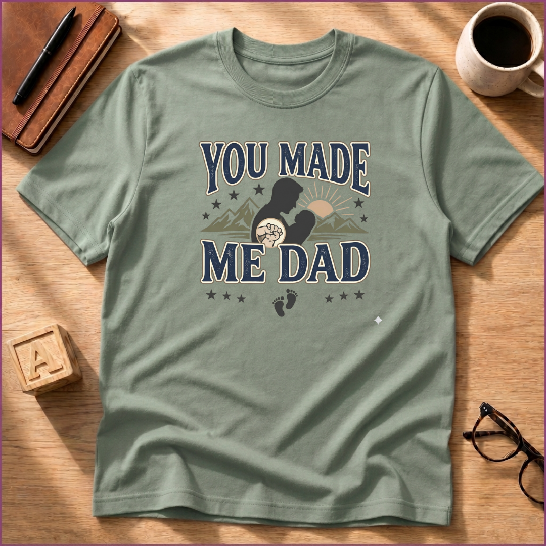 You Made Me Dad T-Shirt