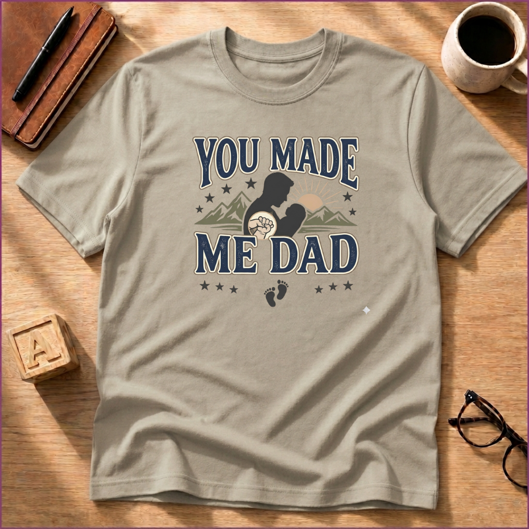 You Made Me Dad T-Shirt