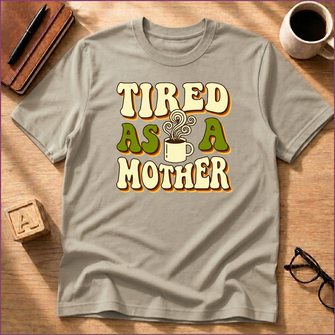 Tired As A Mother T-Shirt