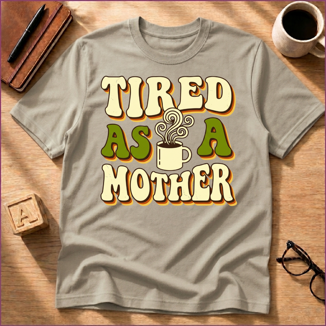 Tired As A Mother T-Shirt