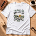 Emotionally Exhausted - But Still Showing Up T-Shirt