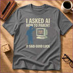 I Asked A.I How To Parent T-Shirt