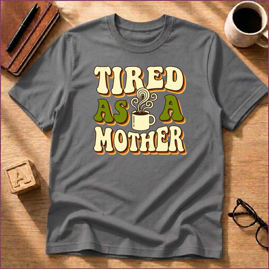 Tired As A Mother T-Shirt